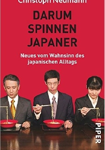 Darum spinnen Japaner: Neues vom Wahnsinn des japanischen Alltags - Christoph Neumann