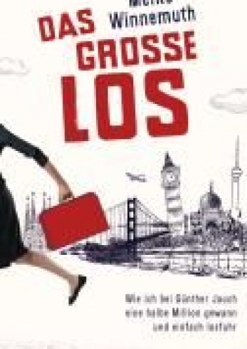 Das große Los: Wie ich bei Günther Jauch eine halbe Million gewann und einfach losfuhr - Meike Winnemuth