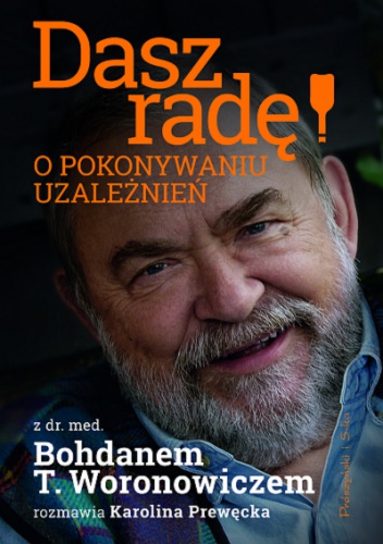 Dasz radę! O pokonywaniu uzależnień - Bohdan T. Woronowicz, Karolina Prewęcka