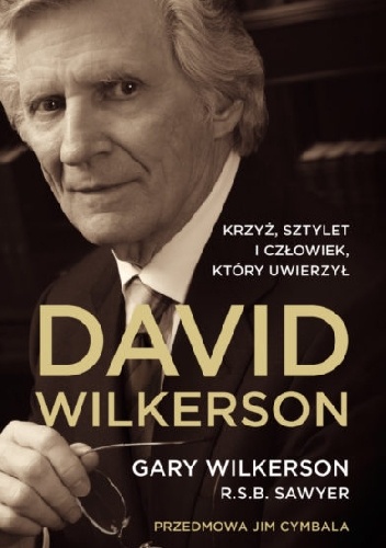 Dawid Wilkerson. Krzyż, sztylet i człowiek, który uwierzył - Gary Wilkerson, R.S.B. Sawyer