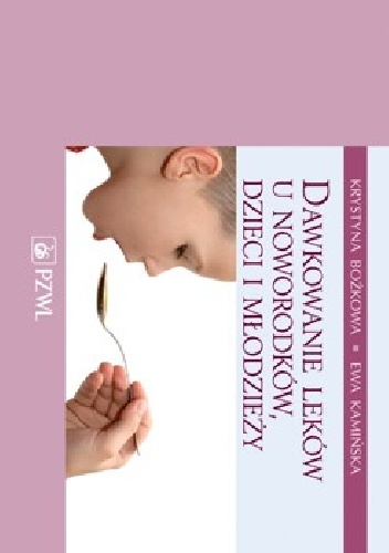 Dawkowanie leków u noworodków, dzieci i młodzieży. Wydanie 6 - Krystyna Bożkowa, Ewa Kamińska