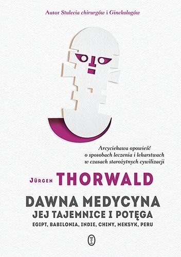 Dawna medycyna. Jej tajemnica i potęga. Egipt, Babilonia, Indie, Chiny, Meksyk, Peru - Jürgen Thorwald