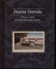 Dawna Ostróda. Obrazy z życia wschodniopruskiego miasta - Janusz Kozłowski
