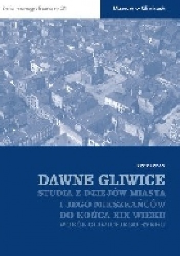 Dawne Gliwice. Studia z dziejów miasta i jego mieszkańców do końca XIX wieku. Wokół gliwickiego rynku - Piotr Boroń