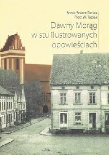 Dawny Morąg w stu ilustrowanych opowieściach - Piotr W. Taciak, Sonia Solarz-Taciak
