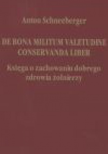 De bona militum valetudine conservanda liber Księga o zachowaniu dobrego zdrowia żołnierzy - Anton Schneeberger