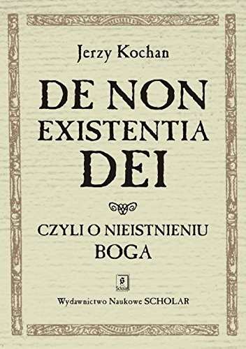 De non existentia Dei. Czyli o nieistnieniu Boga. - Jerzy Kochan
