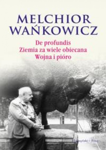 De profundis. Ziemia za wiele obiecana. Wojna i pióro - Melchior Wańkowicz