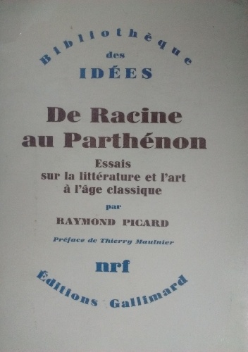 De Racine au Parthénon. Essais sur la littérature et l'art à l'âge classique - Raymond Picard