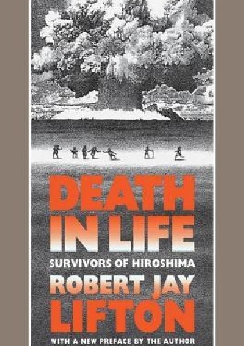 Death in Life: Survivors of Hiroshima - Robert Jay Lifton