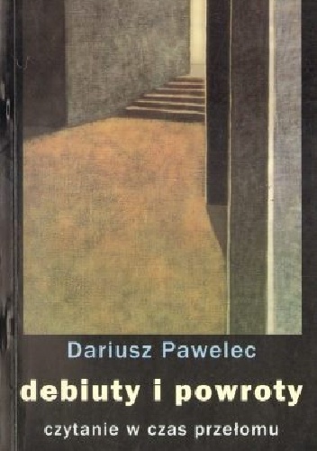 Debiuty i powroty. Czytanie w czas przełomu - Dariusz Pawelec