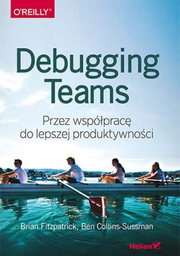 Debugging Teams. Przez współpracę do lepszej produktywności - W. Fitzpatrick Brian, Collins-Sussman Ben