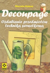 Decoupage. Ozdabianie przedmiotów techniką serwetkową - Marcela Hůdova