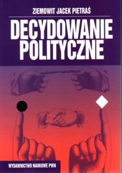 Decydowanie Polityczne - Ziemowit J. Pietraś