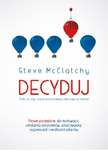 Decyduj: Zrób to sam, zanim inni podejmą decyzję za ciebie - Steve McClatchy