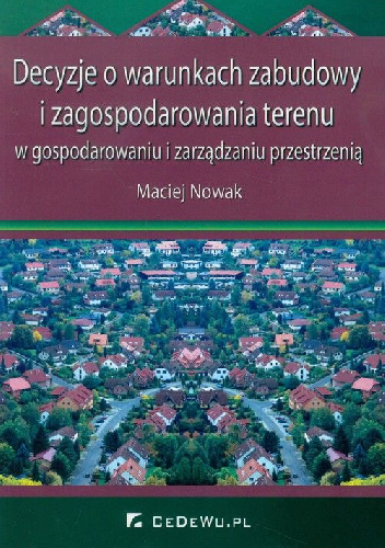 Decyzje o warunkach zabudowy i zagospodarowania terenu w gospodarowaniu i zarządzaniu przestrzenią - Maciej Nowak