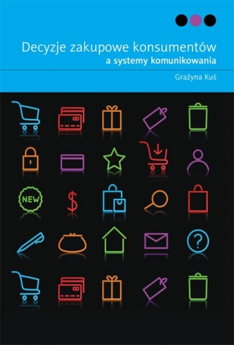 Decyzje zakupowe konsumentów a systemy komunikowania - Grażyna Kuś