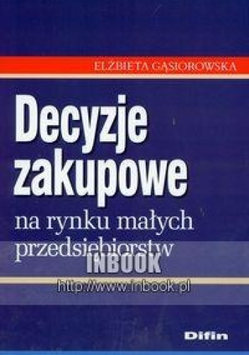 Decyzje zakupowe na rynku małych przedsiębiorstw - Elżbieta Gąsiorowska