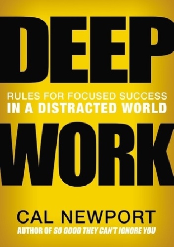Deep Work. Rules for Focused Success in a Distracted World - Cal Newport