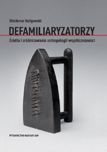Defamiliaryzatorzy. Źródła i zróżnicowanie antropologii współczesności - Waldemar Kuligowski