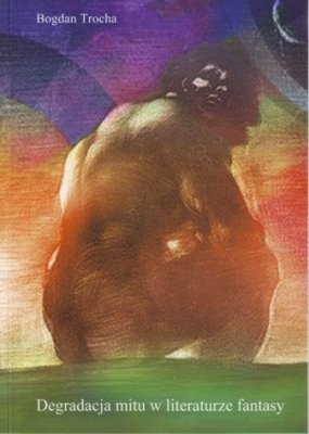 Degradacja mitu w literaturze fantasy - Bogdan Trocha