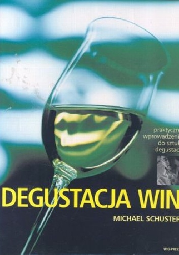 Degustacja win: Praktyczne wprowadzenie do sztuki degustacji - Michael Schuster