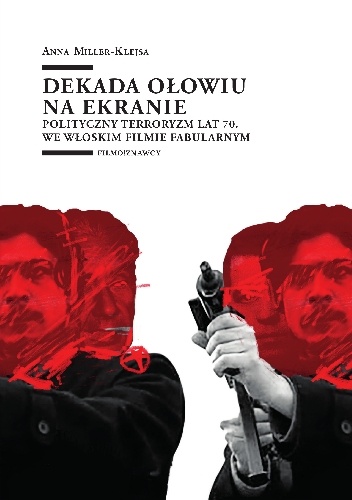 Dekada ołowiu na ekranie. Polityczny terroryzm lat 70. we włoskim filmie fabularnym. - Anna Miller-Klejsa