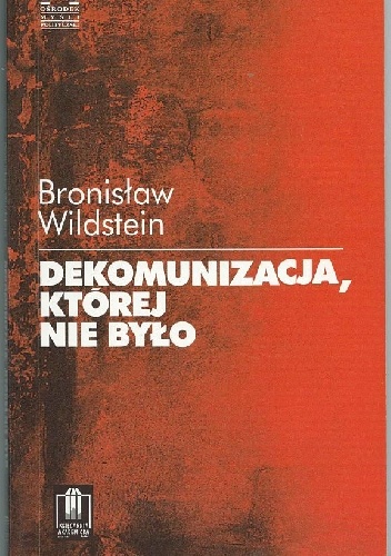 Dekomunizacja, której nie było - Bronisław Wildstein