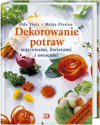 Dekorowanie Potraw Warzywami, Kwiatami I Owocami - Oda Tietz, Florian Helga