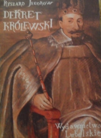 Dekret królewski - powieść z czasów panowania króla Zygmunta III Wazy - Ryszard Jegorow
