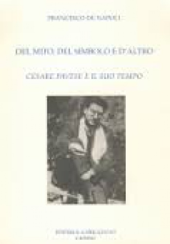Del mito, del simbolo e d'altro. Cesare Pavese e il suo tempo - Francesco De Napoli