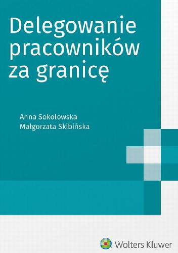 Delegowanie pracowników za granicę - Anna Sokołowska, Małgorzata Skibińska