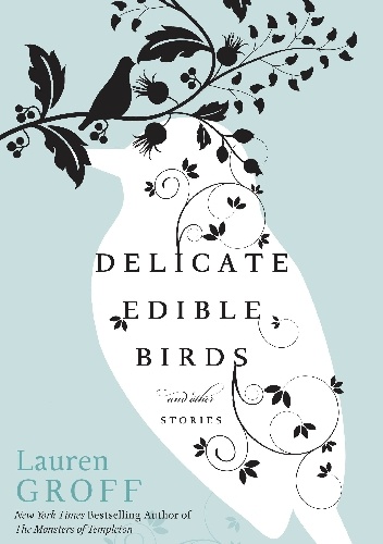 Delicate Edible Birds - Lauren Groff