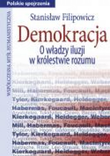 Demokracja. O władzy iluzji w królestwie rozumu. - Stanisław Filipowicz