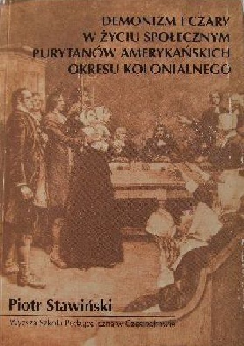 Demonizm i czary w życiu społecznym purytanów amerykańskich okresu kolonialnego - Piotr Stawiński
