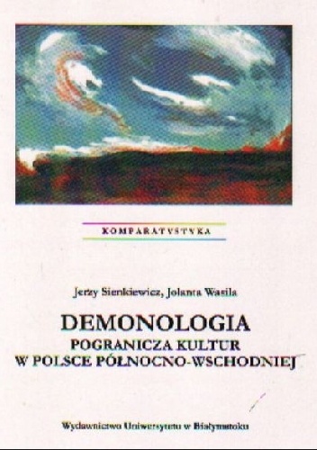 Demonologia pogranicza kultur w Polsce północno-wschodniej - Jerzy Sienkiewicz, Jolanta Wasila