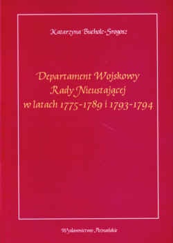 Departament wojskowy Rady Nieustającej w latach 1775-1789 i 1793-1794 - Katarzyna Bucholc-Srogosz
