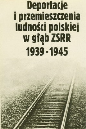 Deportacje i przemieszczenia ludności polskiej w głąb ZSRR 1939-1945 - praca zbiorowa