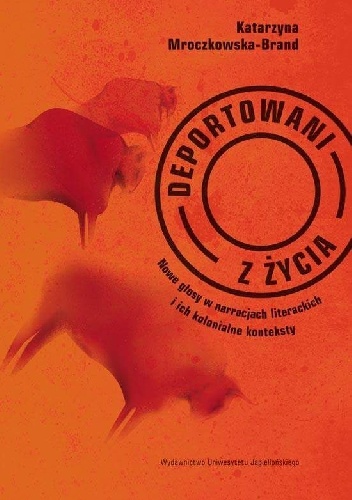Deportowani z życia. Nowe głosy w narracjach literackich i ich kolonialne konteksty - Katarzyna Mroczkowska-Brand