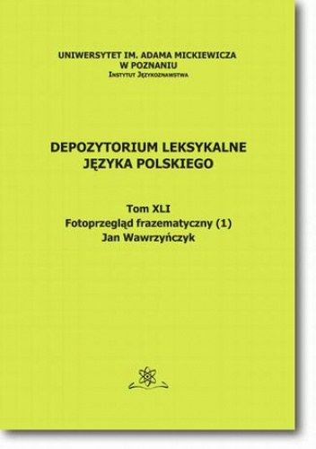 Depozytorium Leksykalne Języka Polskiego.  Tom XLI.  Fotoprzegląd frazematyczny (1) - Jan Wawrzyńczyk