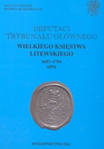 Deputaci Trybunału Głównego Wielkiego Księstwa Litewskiego 1697-1794. Spis - Andrzej Rachuba