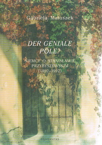 Der geniale Pole? Niemcy o Stanisławie Przybyszewskim (1892-1992) - Gabriela Matuszek
