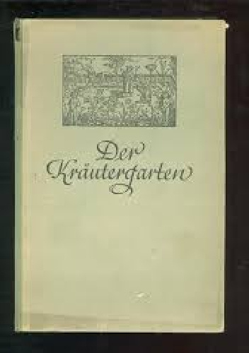 Der Kräutergarten: Ein Führer durch die spezielle Heilpflanzenkunde. Zugleich eine Zusammenstellung aller Heil- und Gewürzpflanzen die auf deutschem Boden ihren natürlichen Standor.