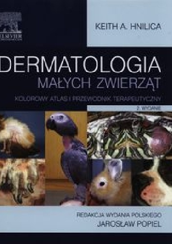 Dermatologia małych zwierząt. Kolorowy atlas i przewodnik terapeutyczny - Keith A. Hnilica
