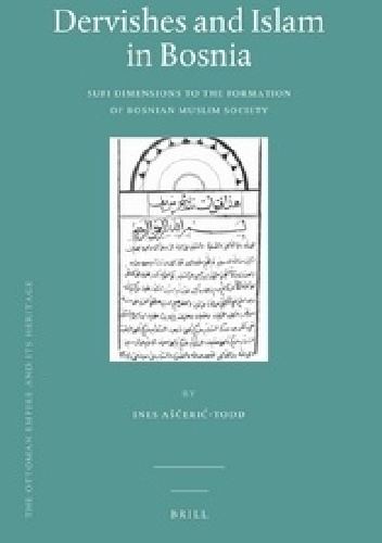 Dervishes and Islam in Bosnia. Sufi Dimensions to the Formation of Bosnian Muslim Society - Ines Aščerić-Todd