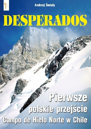 Desperados. Pierwsze polskie przejście Campo de Hielo Norte w Chile - Andrzej Śmiały