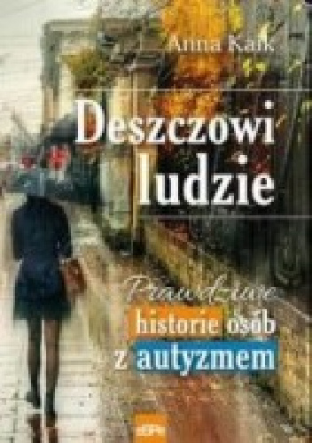 Deszczowi ludzie. Prawdziwe historie osób z autyzmem - Anna Kaik