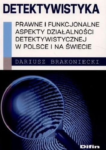 Detektywistyka : prawne i funkcjonalne aspekty działalności detektywistycznej w Polsce i na świecie - Dariusz Brakoniecki