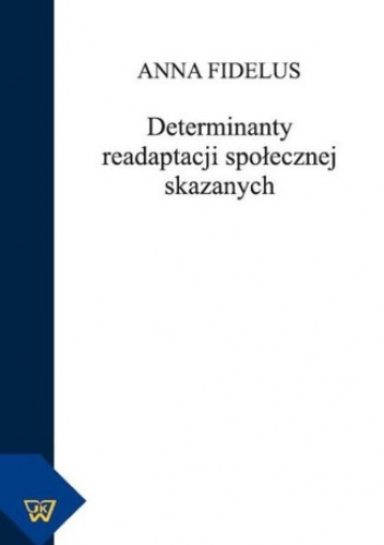 Determinanty readaptacji społecznej skazanych - Fidelus Anna