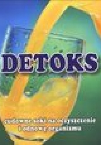 Detoks. Cudowne soki na oczyszczanie i odnowę organizmu - Anna Zarębska